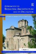 Approaches to Byzantine Architecture and its Decoration: Studies in Honor of Slobodan Curcic