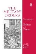 The Military Orders Volume V: Politics and Power