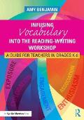 Infusing Vocabulary Into the Reading-Writing Workshop: A Guide for Teachers in Grades K-8