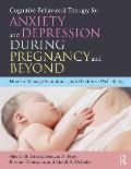 Cognitive Behavioral Therapy for Anxiety and Depression During Pregnancy and Beyond: How to Manage Symptoms and Maximize Well-Being