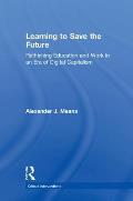 Learning to Save the Future: Rethinking Education and Work in an Era of Digital Capitalism