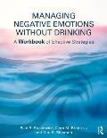 Managing Negative Emotions Without Drinking: A Workbook of Effective Strategies