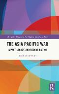 The Asia Pacific War: Impact, Legacy, and Reconciliation