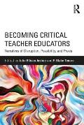 Becoming Critical Teacher Educators: Narratives of Disruption, Possibility, and Praxis