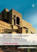 On Frank Lloyd Wright's Concrete Adobe: Irving Gill, Rudolph Schindler and the American Southwest