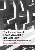 The Architecture of Edwin Maxwell Fry and Jane Drew: Twentieth Century Architecture, Pioneer Modernism and the Tropics. Iain Jackson and Jessica Holla