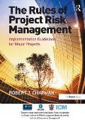The Rules of Project Risk Management: Implementation Guidelines for Major Projects. Robert James Chapman