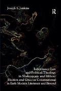 Inheritance Law and Political Theology in Shakespeare and Milton: Election and Grace as Constitutional in Early Modern Literature and Beyond. Joseph S