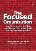The Focused Organization: How Concentrating on a Few Key Initiatives Can Dramatically Improve Strategy Execution