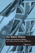 One Nation Britain: History, the Progressive Tradition, and Practical Ideas for Today S Politicians