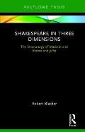 Shakespeare in Three Dimensions: The Dramaturgy of Macbeth and Romeo and Juliet