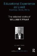 Educational Experience as Lived: Knowledge, History, Alterity: The Selected Works of William F. Pinar