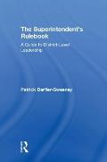The Superintendent's Rulebook: A Guide to District-Level Leadership