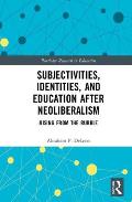 Subjectivities, Identities, and Education After Neoliberalism: Rising from the Rubble