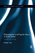 Globalization and Popular Music in South Korea: Sounding Out K-Pop