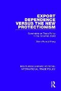 Export Dependence versus the New Protectionism: Constraints on Trade Policy in the Industrial World