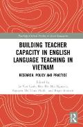 Building Teacher Capacity in English Language Teaching in Vietnam: Research, Policy and Practice