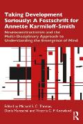 Taking Development Seriously a Festschrift for Annette Karmiloff-Smith: Neuroconstructivism and the Multi-Disciplinary Approach to Understanding the E