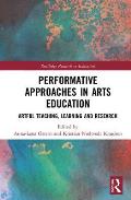 Performative Approaches in Arts Education: Artful Teaching, Learning and Research