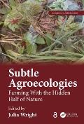 Subtle Agroecologies: Farming With the Hidden Half of Nature