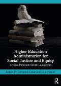 Higher Education Administration for Social Justice and Equity: Critical Perspectives for Leadership