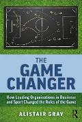 The Game Changer: How Leading Organisations in Business and Sport Changed the Rules of the Game