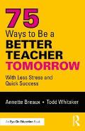 75 Ways to Be a Better Teacher Tomorrow: With Less Stress and Quick Success