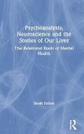 Psychoanalysis, Neuroscience and the Stories of Our Lives: The Relational Roots of Mental Health