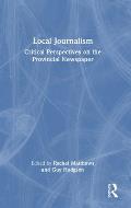 Local Journalism: Critical Perspectives on the Provincial Newspaper
