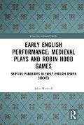 Early English Performance: Medieval Plays and Robin Hood Games: Shifting Paradigms in Early English Drama Studies