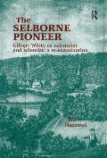 The Selborne Pioneer: Gilbert White as Naturalist and Scientist: A Re-Examination