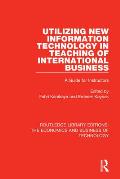 Utilizing New Information Technology in Teaching of International Business: A Guide for Instructors