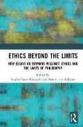 Ethics Beyond the Limits: New Essays on Bernard Williams' Ethics and the Limits of Philosophy