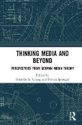 Thinking Media and Beyond: Perspectives from German Media Theory