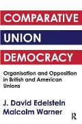 Comparative Union Democracy: Organization and Opposition in British and American Unions