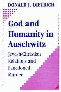 God and Humanity in Auschwitz: Jewish-Christian Relations and Sanctioned Murder