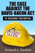 The Case Against the Davis-Bacon Act: Fifty-Four Reasons for Repeal