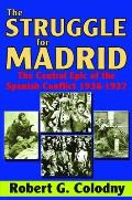 The Struggle for Madrid: The Central Epic of the Spanish Conflict 1936-1937