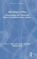 Narratives of War: Remembering and Chronicling Battle in Twentieth-Century Europe