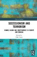 Secessionism and Terrorism: Bombs, Blood and Independence in Europe and Eurasia