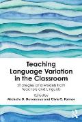 Teaching Language Variation in the Classroom: Strategies and Models from Teachers and Linguists