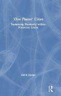 'One Planet' Cities: Sustaining Humanity within Planetary Limits