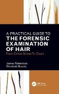 A Practical Guide To The Forensic Examination Of Hair: From Crime Scene To Court