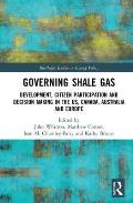 Governing Shale Gas: Development, Citizen Participation and Decision Making in the Us, Canada, Australia and Europe