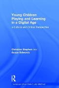 Young Children Playing and Learning in a Digital Age: A Cultural and Critical Perspective
