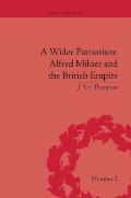 A Wider Patriotism: Alfred Milner and the British Empire