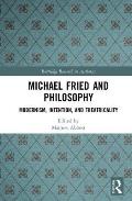 Michael Fried and Philosophy: Modernism, Intention, and Theatricality
