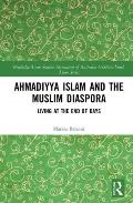 Ahmadiyya Islam and the Muslim Diaspora: Living at the End of Days