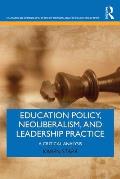 Education Policy, Neoliberalism, and Leadership Practice: A Critical Analysis
