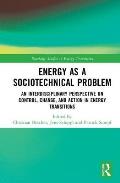 Energy as a Sociotechnical Problem: An Interdisciplinary Perspective on Control, Change, and Action in Energy Transitions